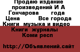 Продаю издание произведений И.А.Гончарова 1949 года › Цена ­ 600 - Все города Книги, музыка и видео » Книги, журналы   . Коми респ.